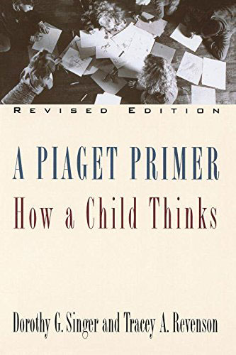 A Piaget Primer: How a Child Thinks by Dorothy G. Singer
