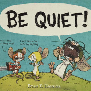 Be Quiet! by Ryan T Higgins