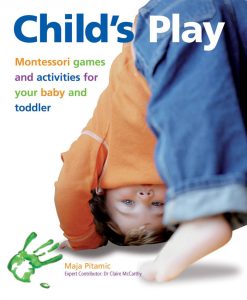 Child's Play: Montessori Games and Activities for Your Baby and Toddler by Maja Pitamic