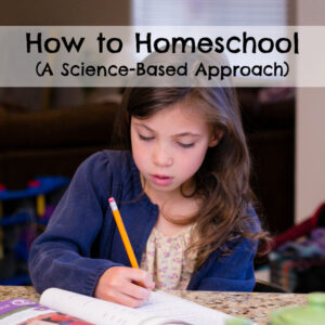 How to Homeschool - A Science Based Approach