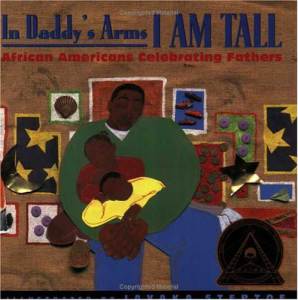 In Daddy's Arms, I am Tall by Javaka Steptoe
